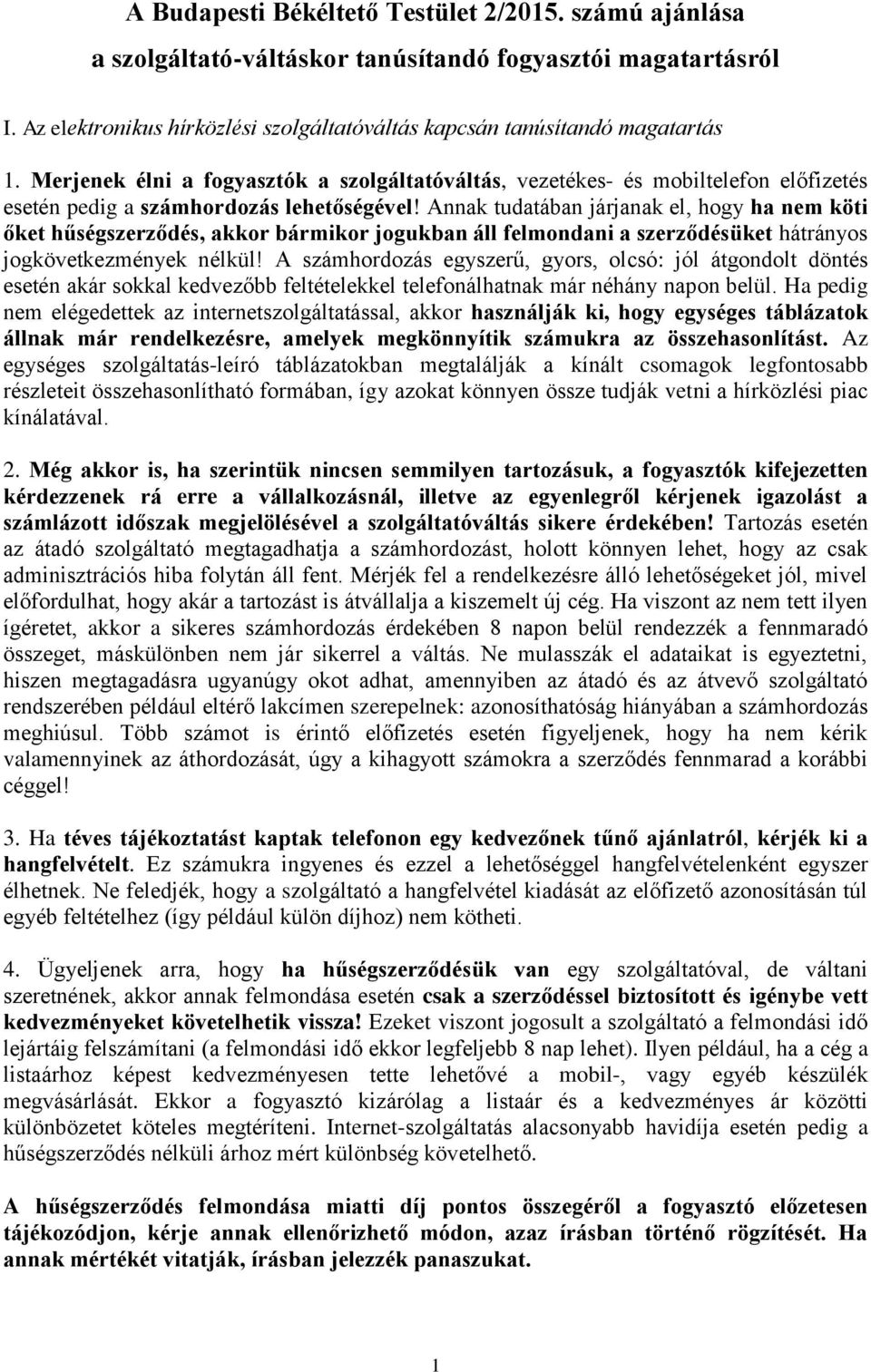 Annak tudatában járjanak el, hogy ha nem köti őket hűségszerződés, akkor bármikor jogukban áll felmondani a szerződésüket hátrányos jogkövetkezmények nélkül!