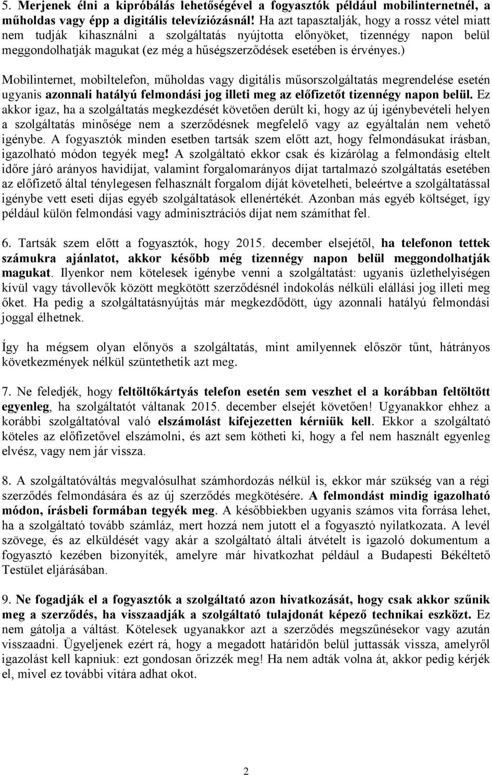 ) Mobilinternet, mobiltelefon, műholdas vagy digitális műsorszolgáltatás megrendelése esetén ugyanis azonnali hatályú felmondási jog illeti meg az előfizetőt tizennégy napon belül.