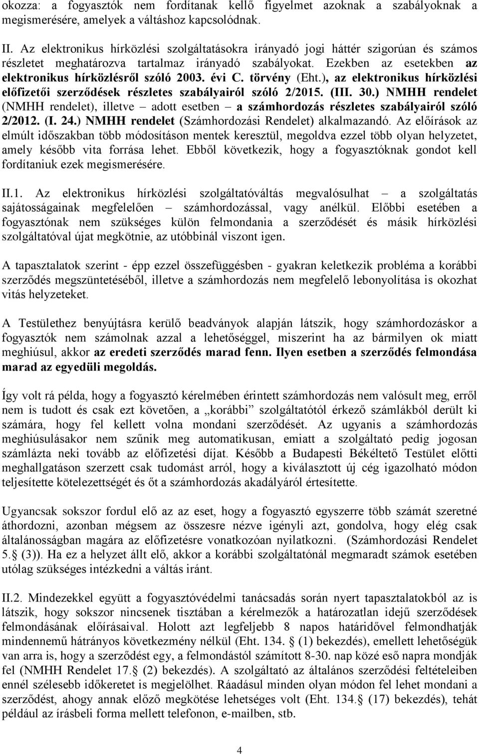 Ezekben az esetekben az elektronikus hírközlésről szóló 2003. évi C. törvény (Eht.), az elektronikus hírközlési előfizetői szerződések részletes szabályairól szóló 2/2015. (III. 30.