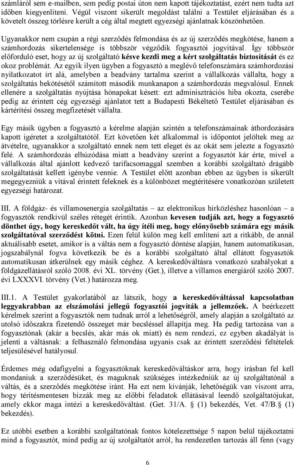 Ugyanakkor nem csupán a régi szerződés felmondása és az új szerződés megkötése, hanem a számhordozás sikertelensége is többször végződik fogyasztói jogvitával.