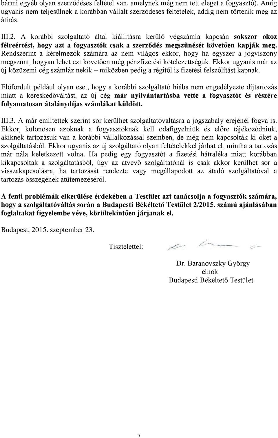 Rendszerint a kérelmezők számára az nem világos ekkor, hogy ha egyszer a jogviszony megszűnt, hogyan lehet ezt követően még pénzfizetési kötelezettségük.