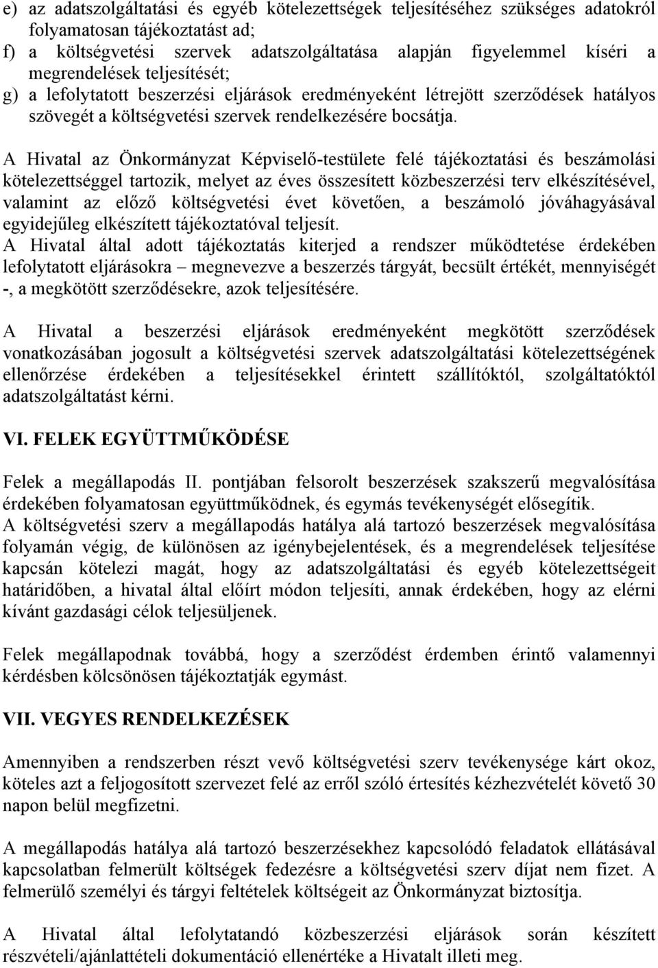 A Hivatal az Önkormányzat Képviselő-testülete felé tájékoztatási és beszámolási kötelezettséggel tartozik, melyet az éves összesített közbeszerzési terv elkészítésével, valamint az előző