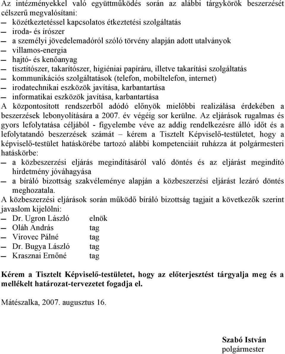 mobiltelefon, internet) irodatechnikai eszközök javítása, karbantartása informatikai eszközök javítása, karbantartása A központosított rendszerből adódó előnyök mielőbbi realizálása érdekében a