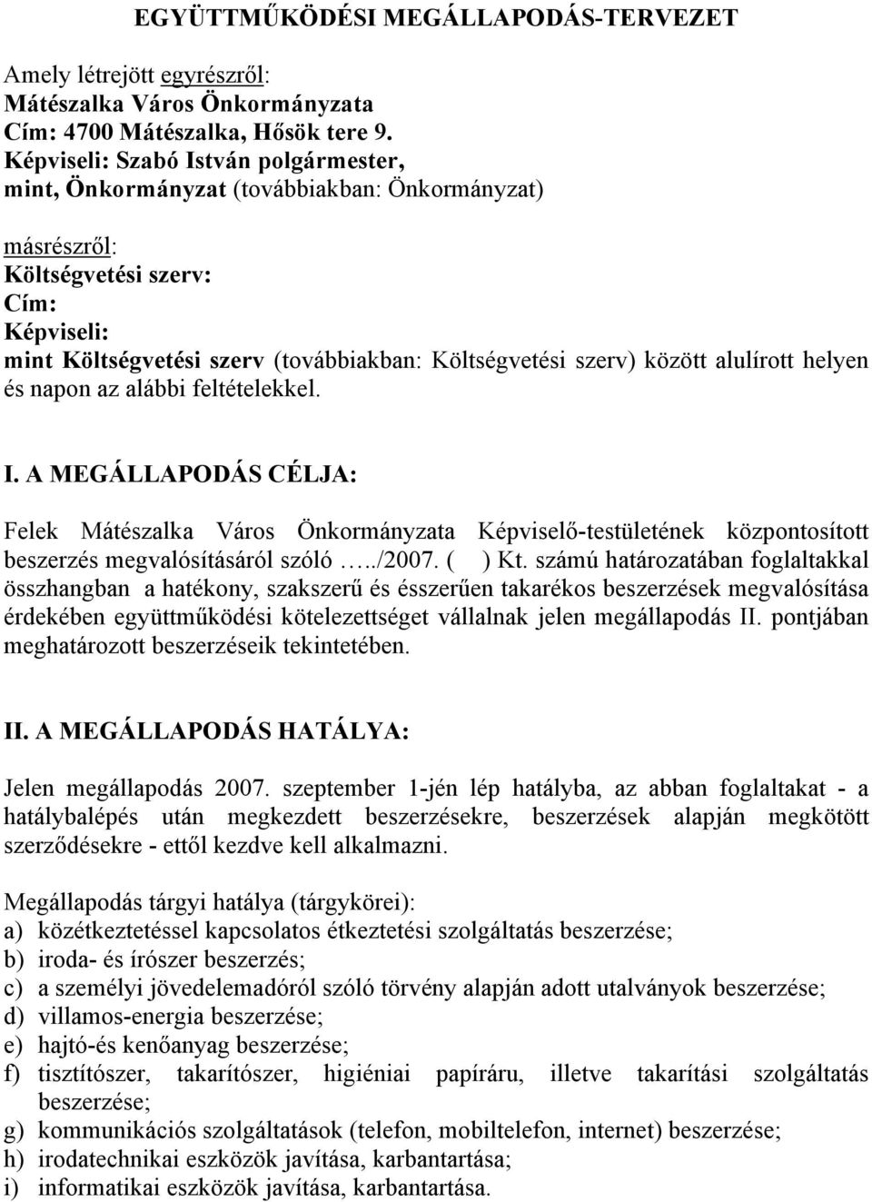 között alulírott helyen és napon az alábbi feltételekkel. I. A MEGÁLLAPODÁS CÉLJA: Felek Mátészalka Város Önkormányzata Képviselő-testületének központosított beszerzés megvalósításáról szóló../2007.