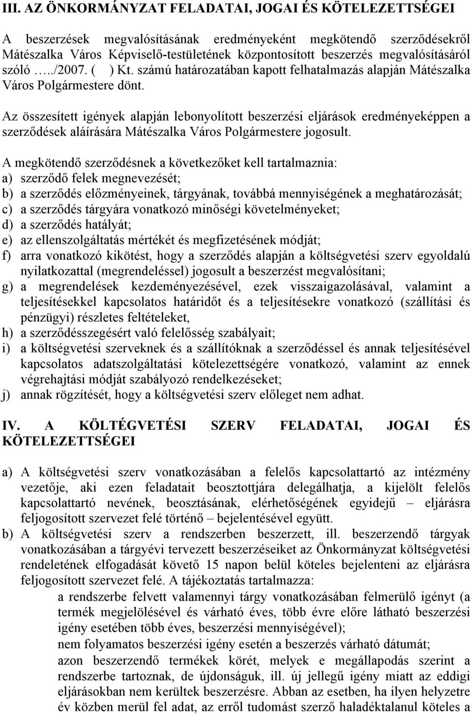 Az összesített igények alapján lebonyolított beszerzési eljárások eredményeképpen a szerződések aláírására Mátészalka Város Polgármestere jogosult.