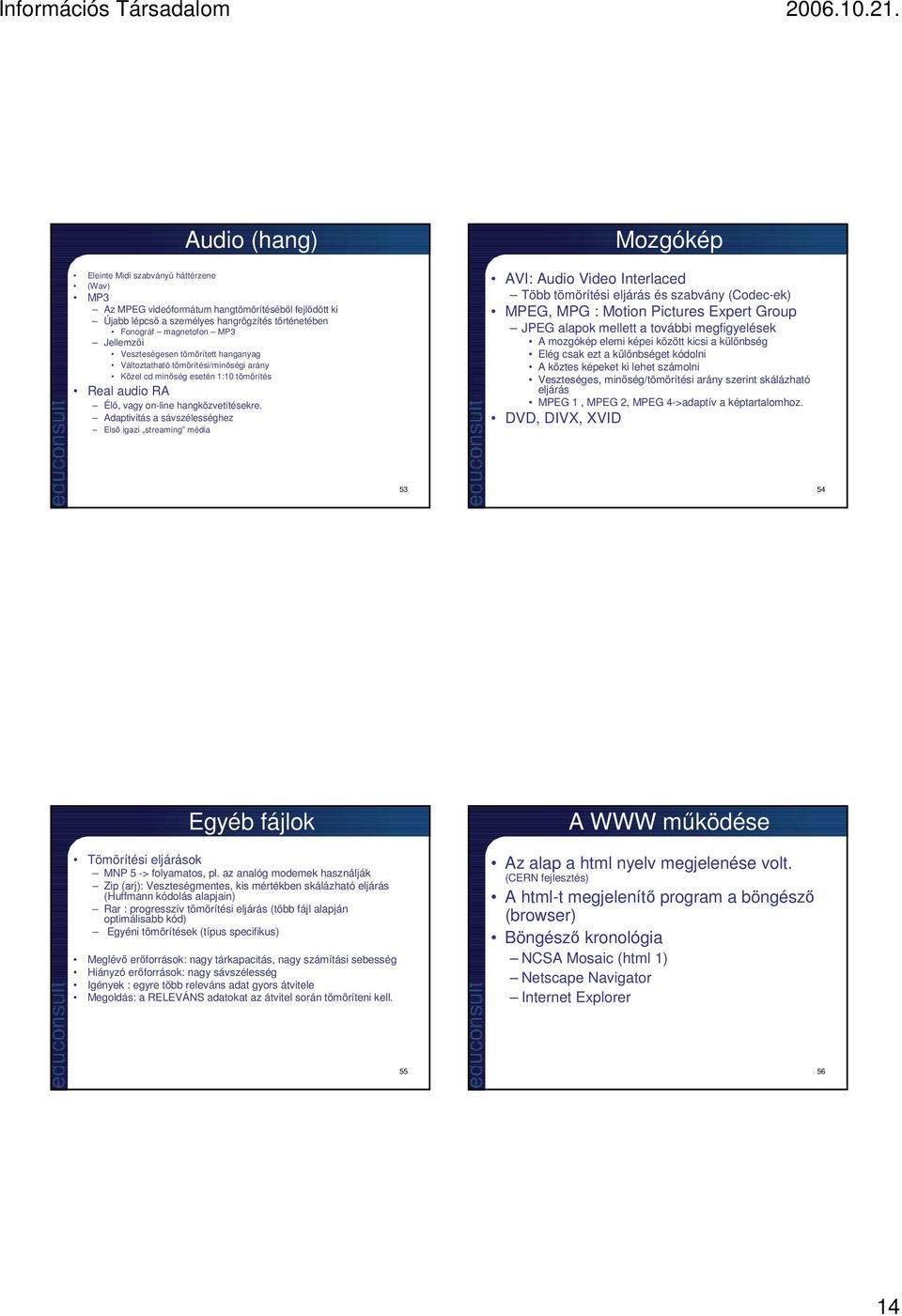 Adaptivitás a sávszélességhez Elsı igazi streaming média Mozgókép AVI: Audio Video Interlaced Több tömörítési eljárás és szabvány (Codec-ek) MPEG, MPG : Motion Pictures Expert Group JPEG alapok