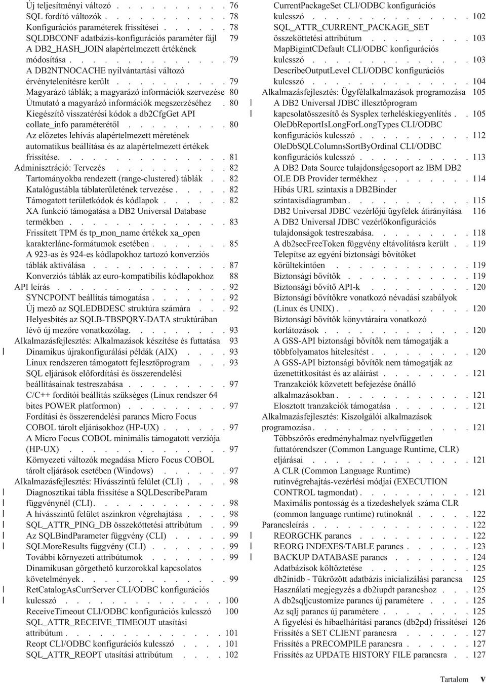 .........79 Magyarázó táblák; a magyarázó információk szervezése 80 Útmutató a magyarázó információk megszerzéséhez.80 Kiegészítő visszatérési kódok a db2cfgget API collate_info paraméterétől.