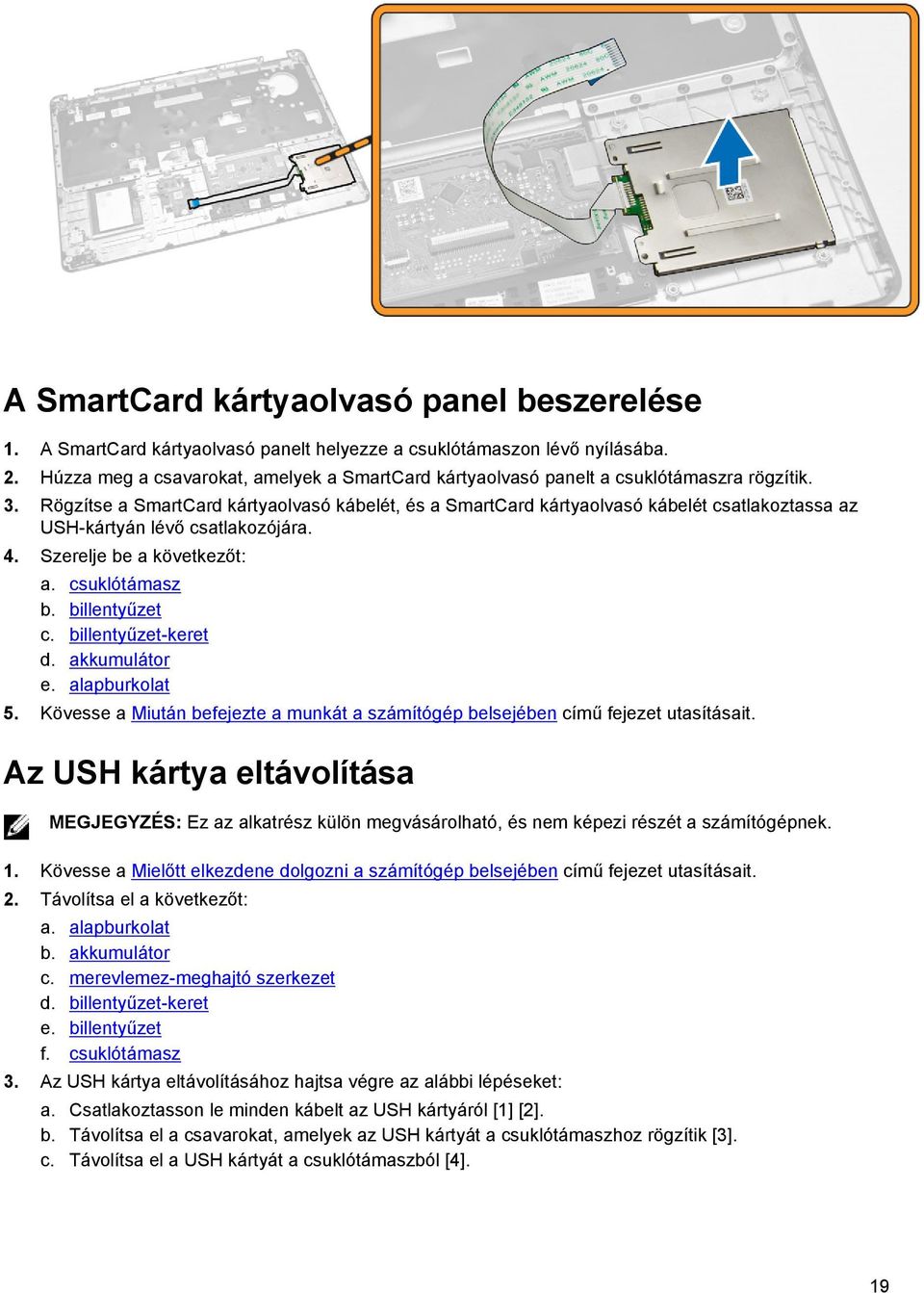 Rögzítse a SmartCard kártyaolvasó kábelét, és a SmartCard kártyaolvasó kábelét csatlakoztassa az USH-kártyán lévő csatlakozójára. 4. Szerelje be a következőt: a. csuklótámasz b. billentyűzet c.