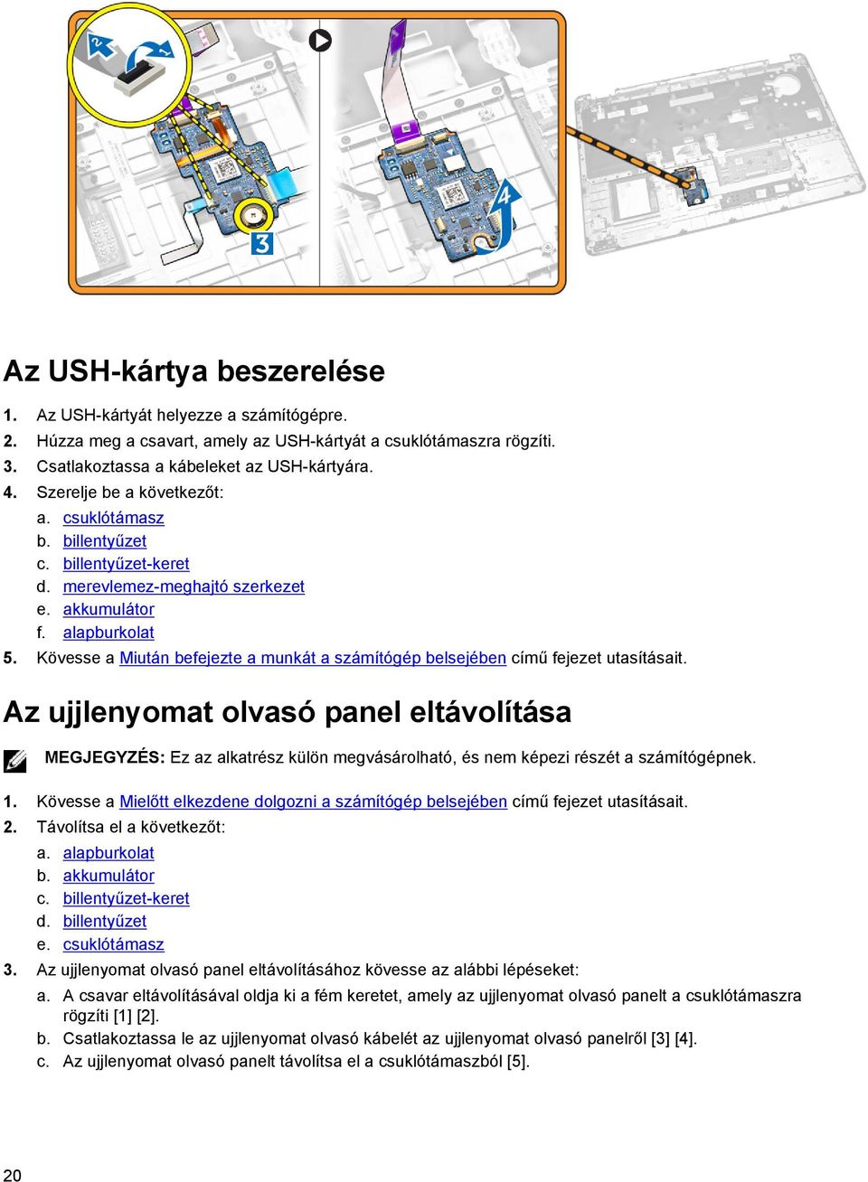 Kövesse a Miután befejezte a munkát a számítógép belsejében című fejezet utasításait.