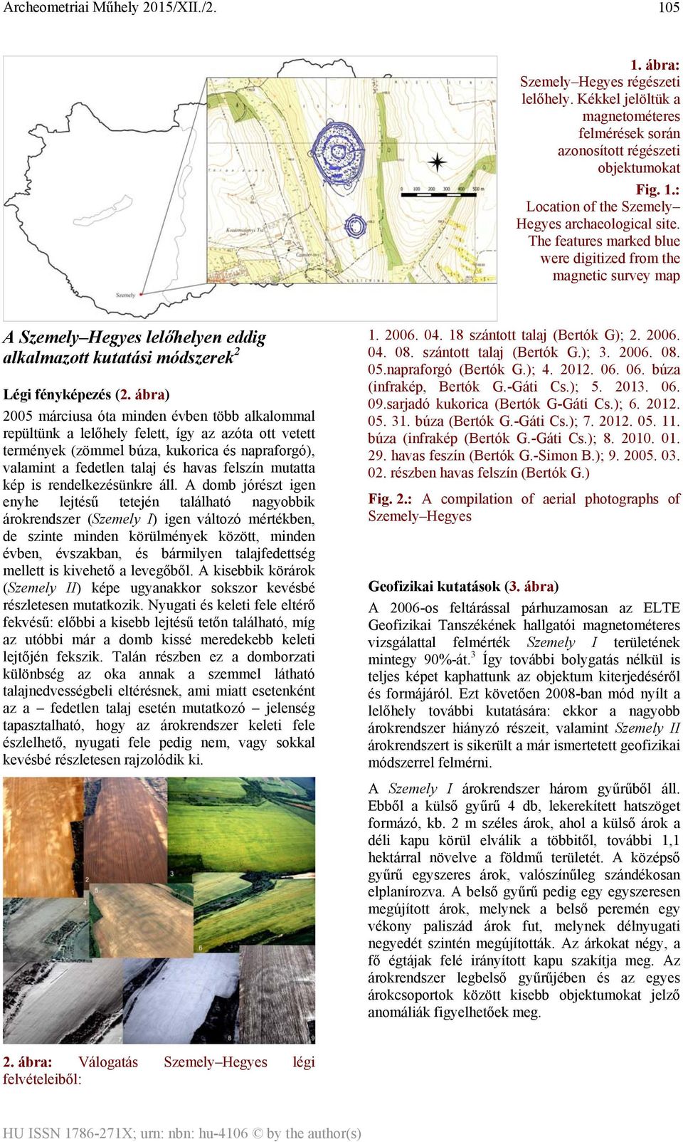 ábra) 2005 márciusa óta minden évben több alkalommal repültünk a lelőhely felett, így az azóta ott vetett termények (zömmel búza, kukorica és napraforgó), valamint a fedetlen talaj és havas felszín