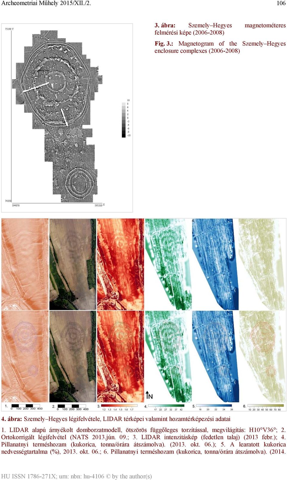 LIDAR alapú árnyékolt domborzatmodell, ötszörös függőleges torzítással, megvilágítás: H10 V36 ; 2. Ortokorrigált légifelvétel (NATS 2013.jún. 09.; 3.