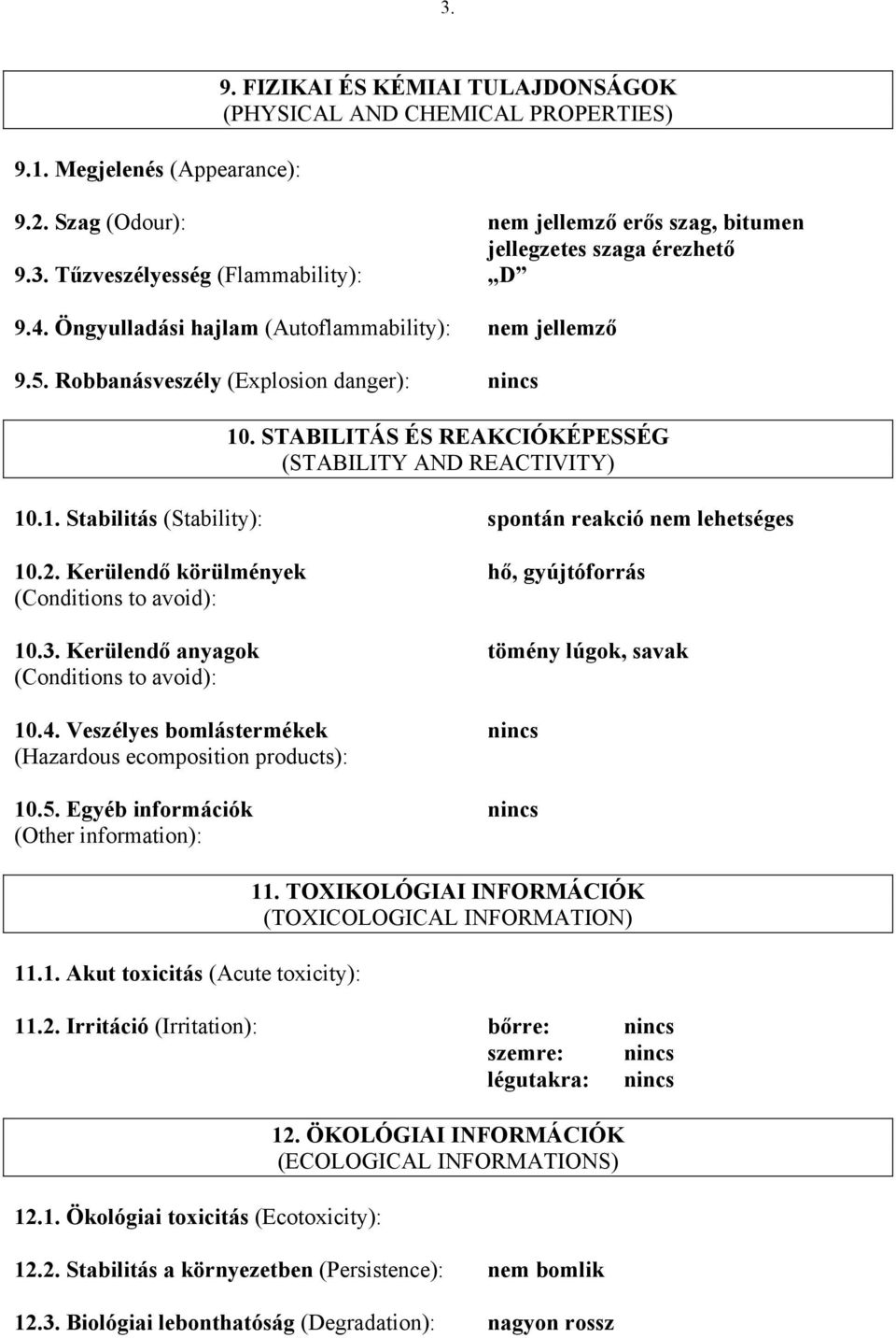 2. Kerülendő körülmények hő, gyújtóforrás (Conditions to avoid): 10.3. Kerülendő anyagok tömény lúgok, savak (Conditions to avoid): 10.4.