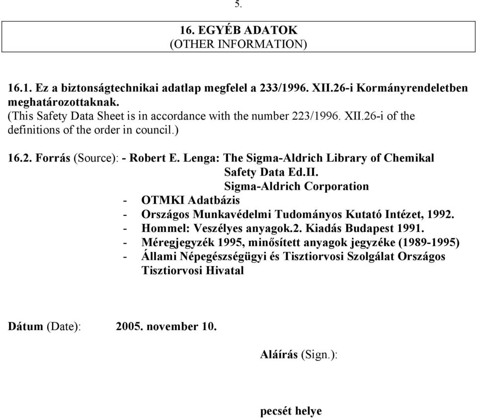 Lenga: The Sigma-Aldrich Library of Chemikal Safety Data Ed.II. Sigma-Aldrich Corporation - OTMKI Adatbázis - Országos Munkavédelmi Tudományos Kutató Intézet, 1992.