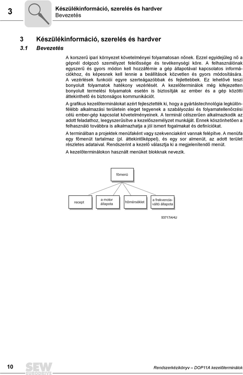 A felhasználónak egyszerű és gyors módon kell hozzáférnie a gép állapotával kapcsolatos információkhoz, és képesnek kell lennie a beállítások közvetlen és gyors módosítására.