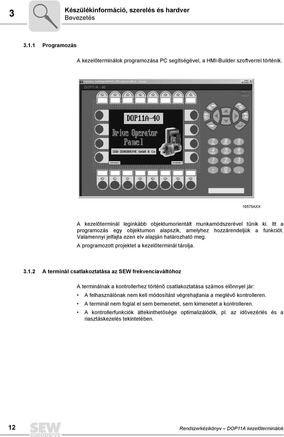 Valamennyi jelfajta ezen elv alapján határozható meg. A programozott projektet a kezelőterminál tárolja. 3.1.