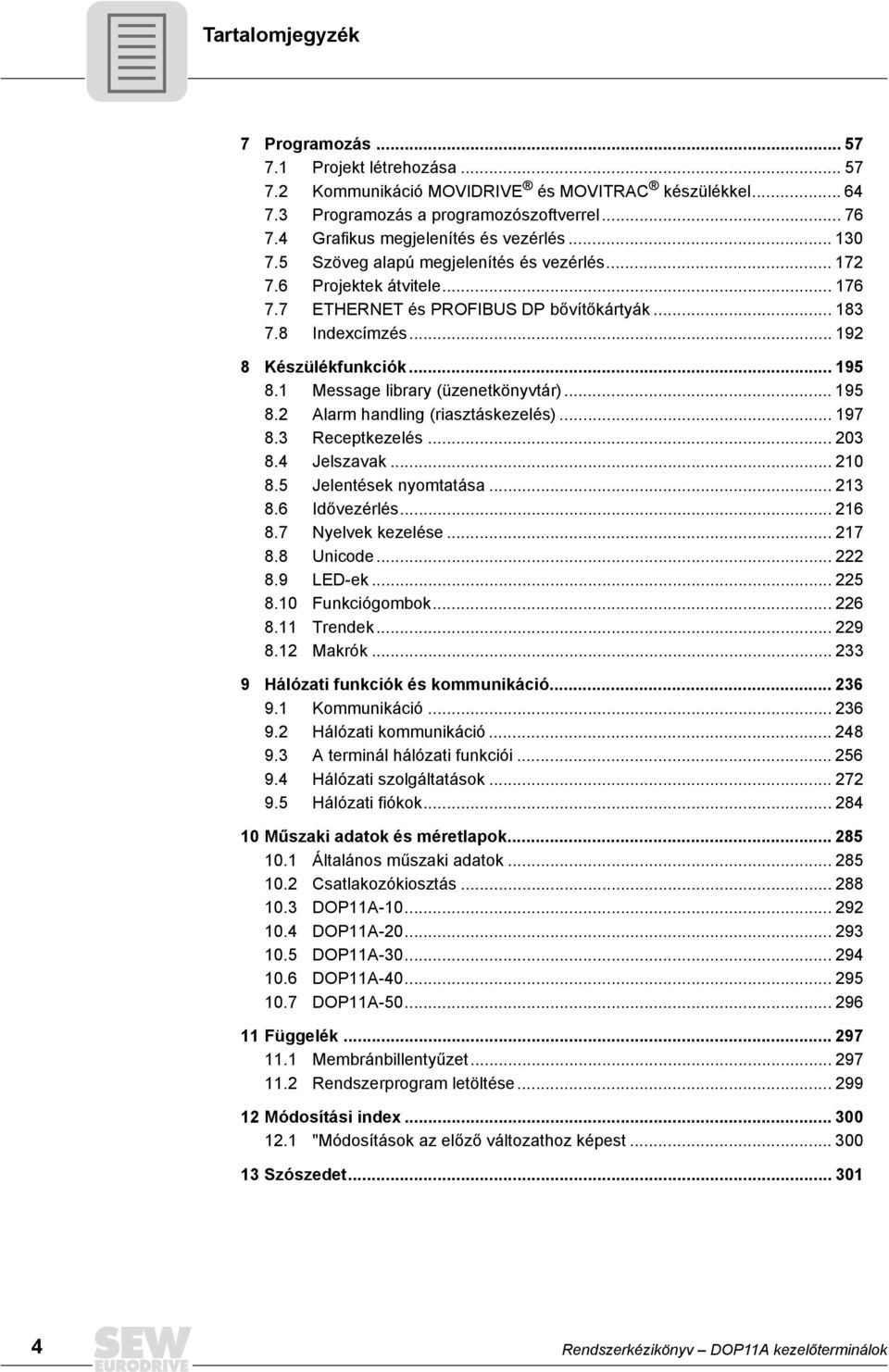 .. 192 8 Készülékfunkciók... 195 8.1 Message library (üzenetkönyvtár)... 195 8.2 Alarm handling (riasztáskezelés)... 197 8.3 Receptkezelés... 23 8.4 Jelszavak... 21 8.5 Jelentések nyomtatása... 213 8.