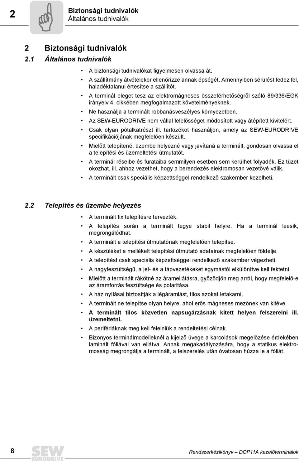 Ne használja a terminált robbanásveszélyes környezetben. Az SEW-EURODRVE nem vállal felelősséget módosított vagy átépített kivitelért. Csak olyan pótalkatrészt ill.