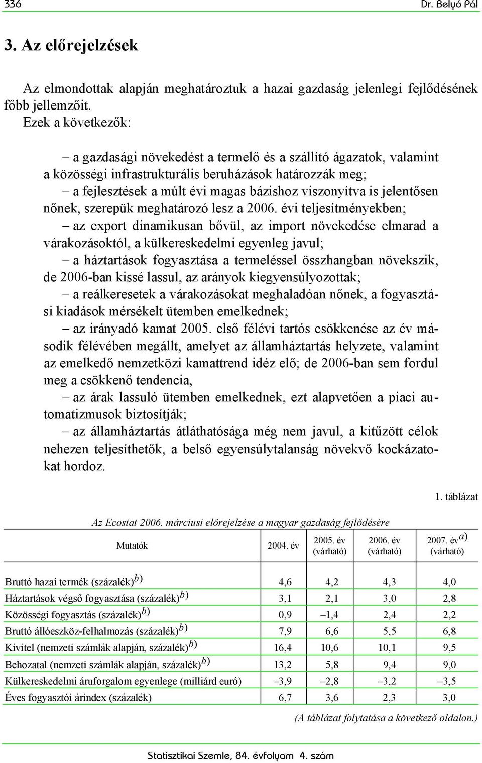 jelentősen nőnek, szerepük meghatározó lesz a 2006.