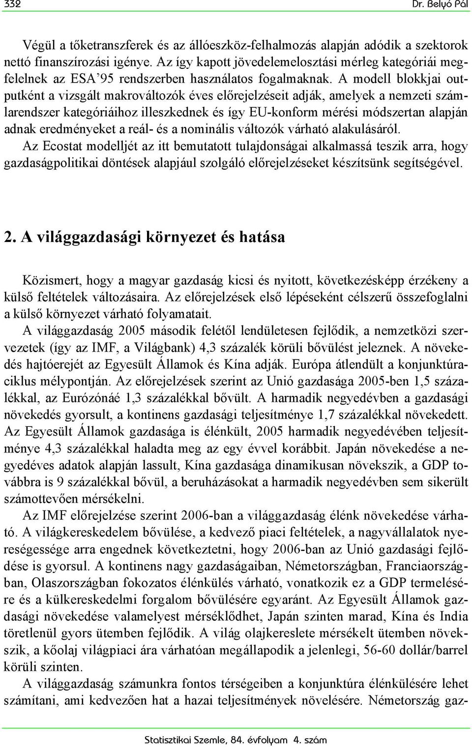 A modell blokkjai outputként a vizsgált makrováltozók éves előrejelzéseit adják, amelyek a nemzeti számlarendszer kategóriáihoz illeszkednek és így EU-konform mérési módszertan alapján adnak