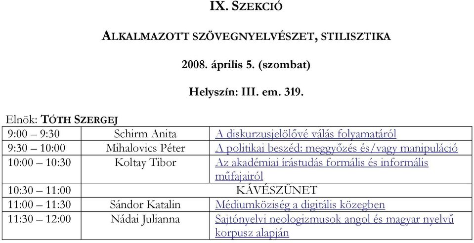 meggyőzés és/vagy manipuláció 10:00 10:30 Koltay Tibor Az akadémiai írástudás formális és informális műfajairól 10:30 11:00