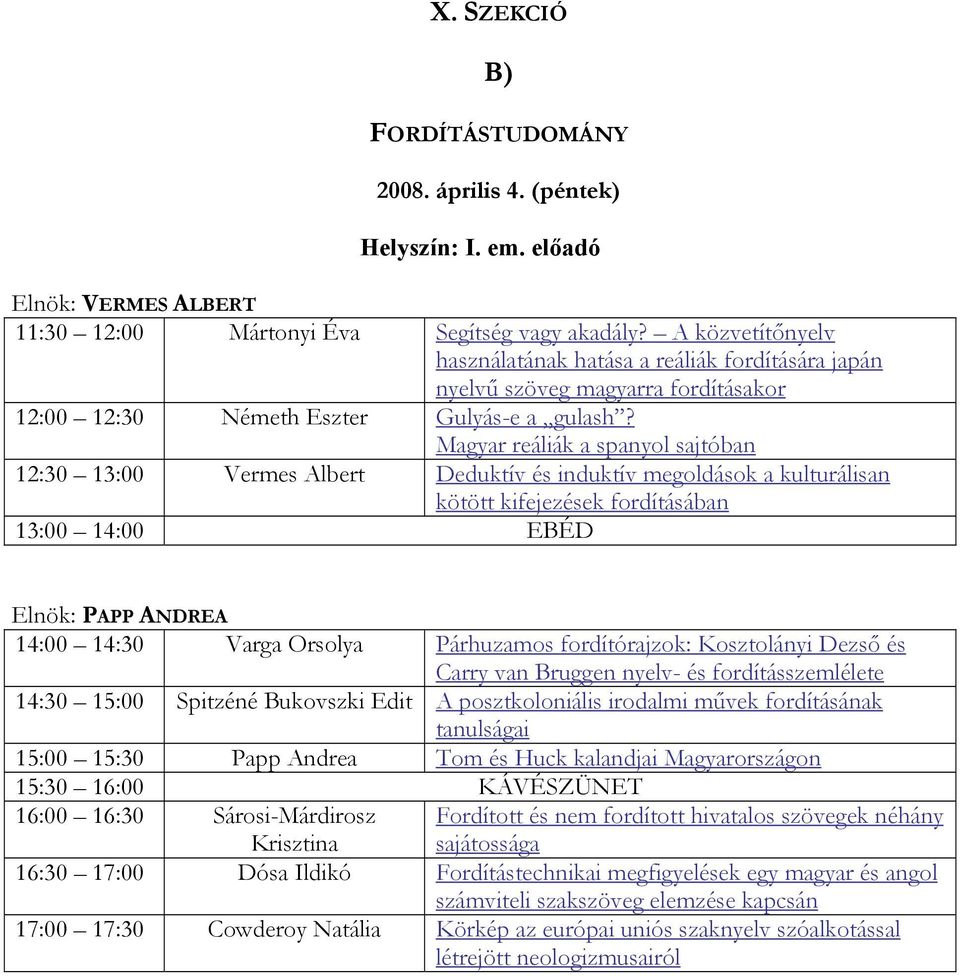 Magyar reáliák a spanyol sajtóban 12:30 13:00 Vermes Albert Deduktív és induktív megoldások a kulturálisan kötött kifejezések fordításában 13:00 14:00 EBÉD Elnök: PAPP ANDREA 14:00 14:30 Varga