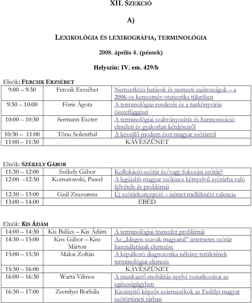 tankönyvírás összefüggései 10:00 10:30 Sermann Eszter A terminológiai szabványosítás és harmonizáció elméleti és gyakorlati kérdéseiről 10:30 11:00 Tõnu Seilenthal A készülő modern észt-magyar