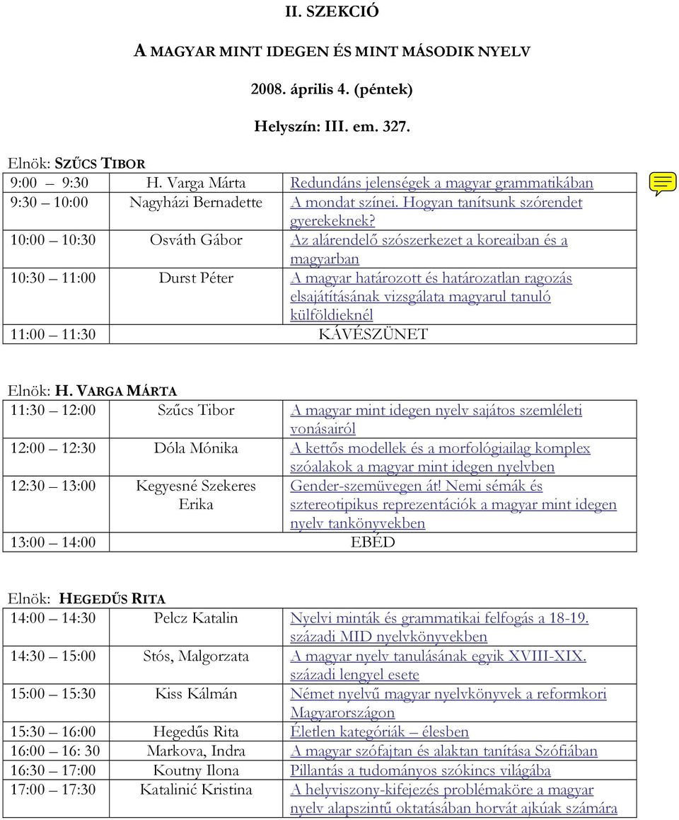 10:00 10:30 Osváth Gábor Az alárendelő szószerkezet a koreaiban és a magyarban 10:30 11:00 Durst Péter A magyar határozott és határozatlan ragozás elsajátításának vizsgálata magyarul tanuló