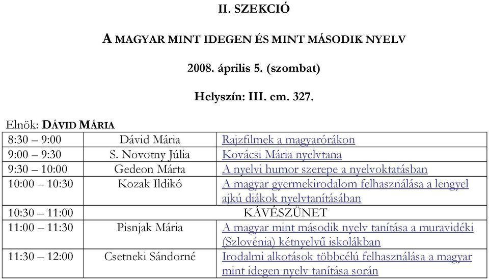 Novotny Júlia Kovácsi Mária nyelvtana 9:30 10:00 Gedeon Márta A nyelvi humor szerepe a nyelvoktatásban 10:00 10:30 Kozak Ildikó A magyar gyermekirodalom