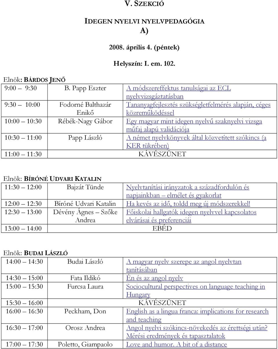 Gábor Egy magyar mint idegen nyelvű szaknyelvi vizsga műfaj alapú validációja 10:30 11:00 Papp László A német nyelvkönyvek által közvetített szókincs (a KER tükrében) 11:00 11:30 KÁVÉSZÜNET Elnök: