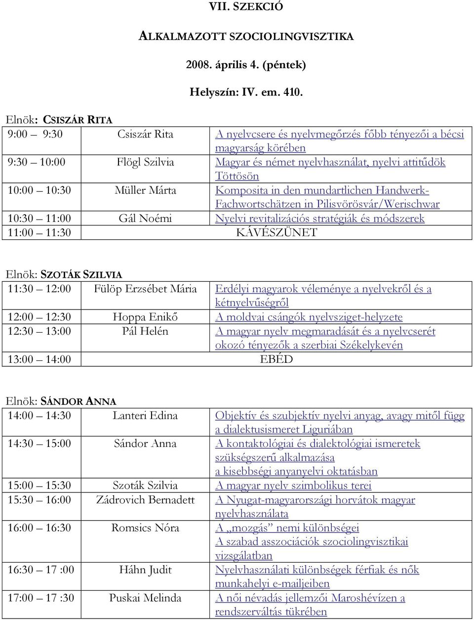 10:00 10:30 Müller Márta Komposita in den mundartlichen Handwerk- Fachwortschätzen in Pilisvörösvár/Werischwar 10:30 11:00 Gál Noémi Nyelvi revitalizációs stratégiák és módszerek 11:00 11:30