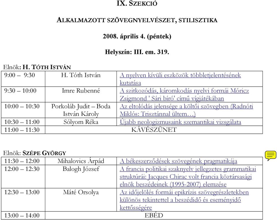 Judit Boda István Károly Az eltolódás jelensége a költői szövegben (Radnóti Miklós: Trisztánnal ültem ) 10:30 11:00 Sólyom Réka Újabb neologizmusaink szemantikai vizsgálata 11:00 11:30 KÁVÉSZÜNET