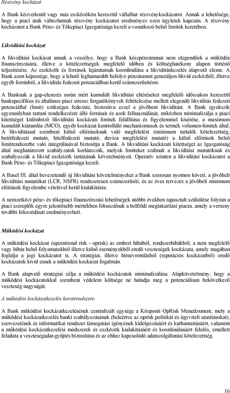 A részvény kockázatot a Bank Pénz- és Tőkepiaci Igazgatósága kezeli a vonatkozó belső limitek keretében.