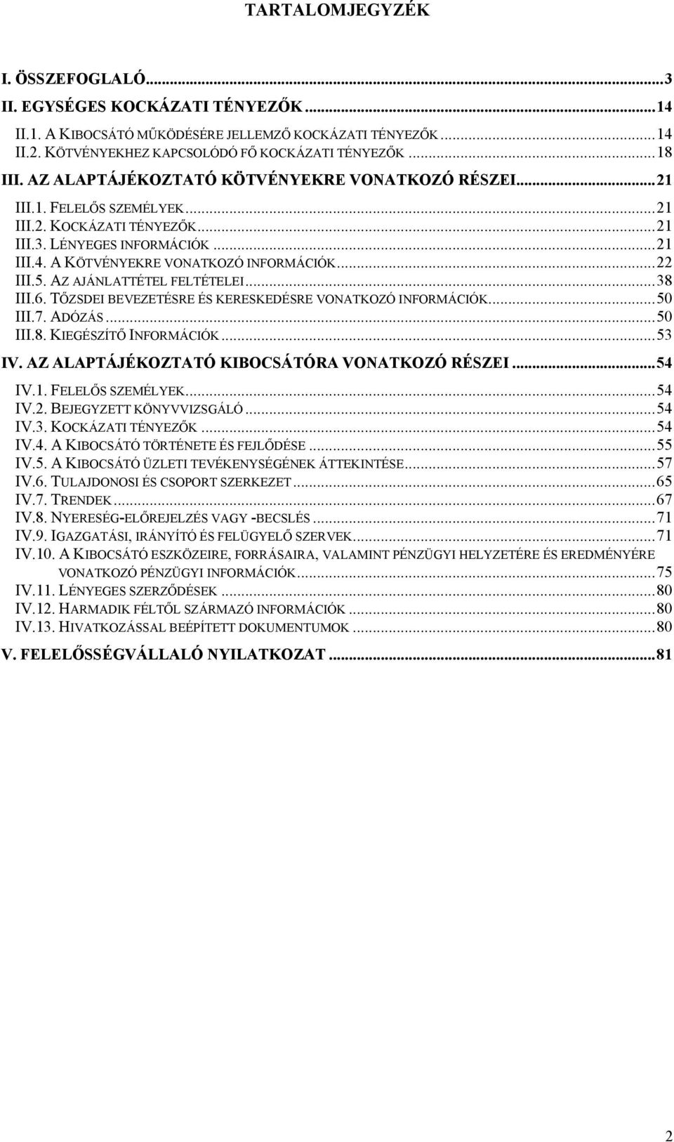 .. 22 III.5. AZ AJÁNLATTÉTEL FELTÉTELEI... 38 III.6. TŐZSDEI BEVEZETÉSRE ÉS KERESKEDÉSRE VONATKOZÓ INFORMÁCIÓK... 50 III.7. ADÓZÁS... 50 III.8. KIEGÉSZÍTŐ INFORMÁCIÓK... 53 IV.