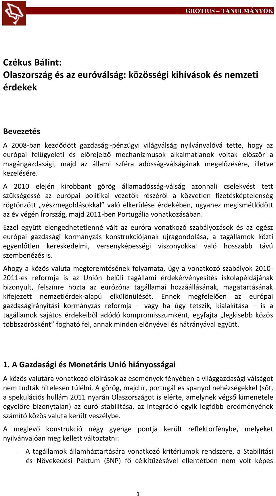 A 2010 elején kirobbant görög államadósság-válság azonnali cselekvést tett szükségessé az európai politikai vezetők részéről a közvetlen fizetésképtelenség rögtönzött vészmegoldásokkal való