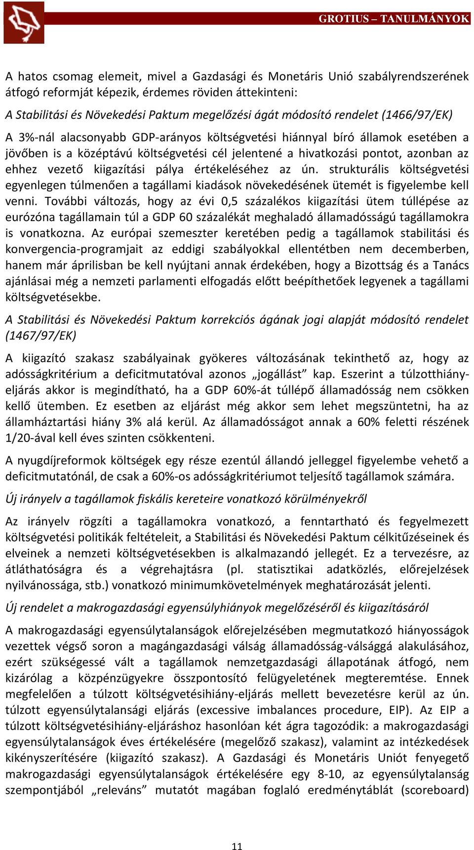 kiigazítási pálya értékeléséhez az ún. strukturális költségvetési egyenlegen túlmenően a tagállami kiadások növekedésének ütemét is figyelembe kell venni.