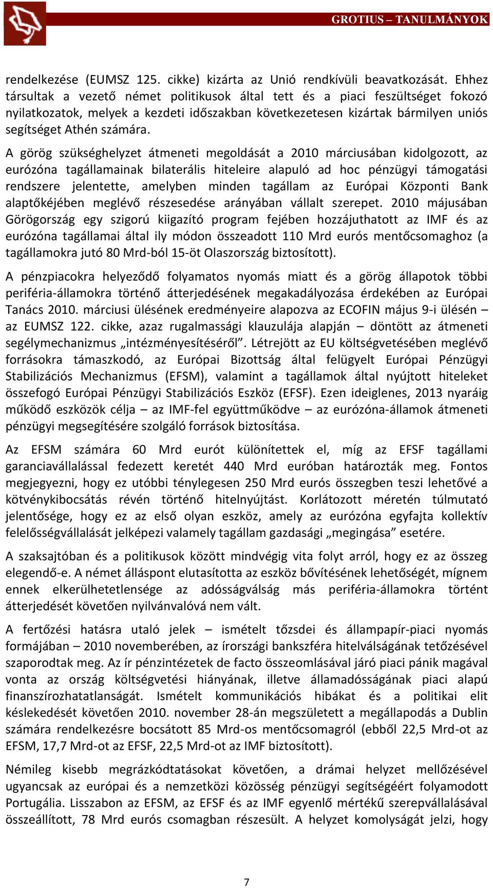 A görög szükséghelyzet átmeneti megoldását a 2010 márciusában kidolgozott, az eurózóna tagállamainak bilaterális hiteleire alapuló ad hoc pénzügyi támogatási rendszere jelentette, amelyben minden