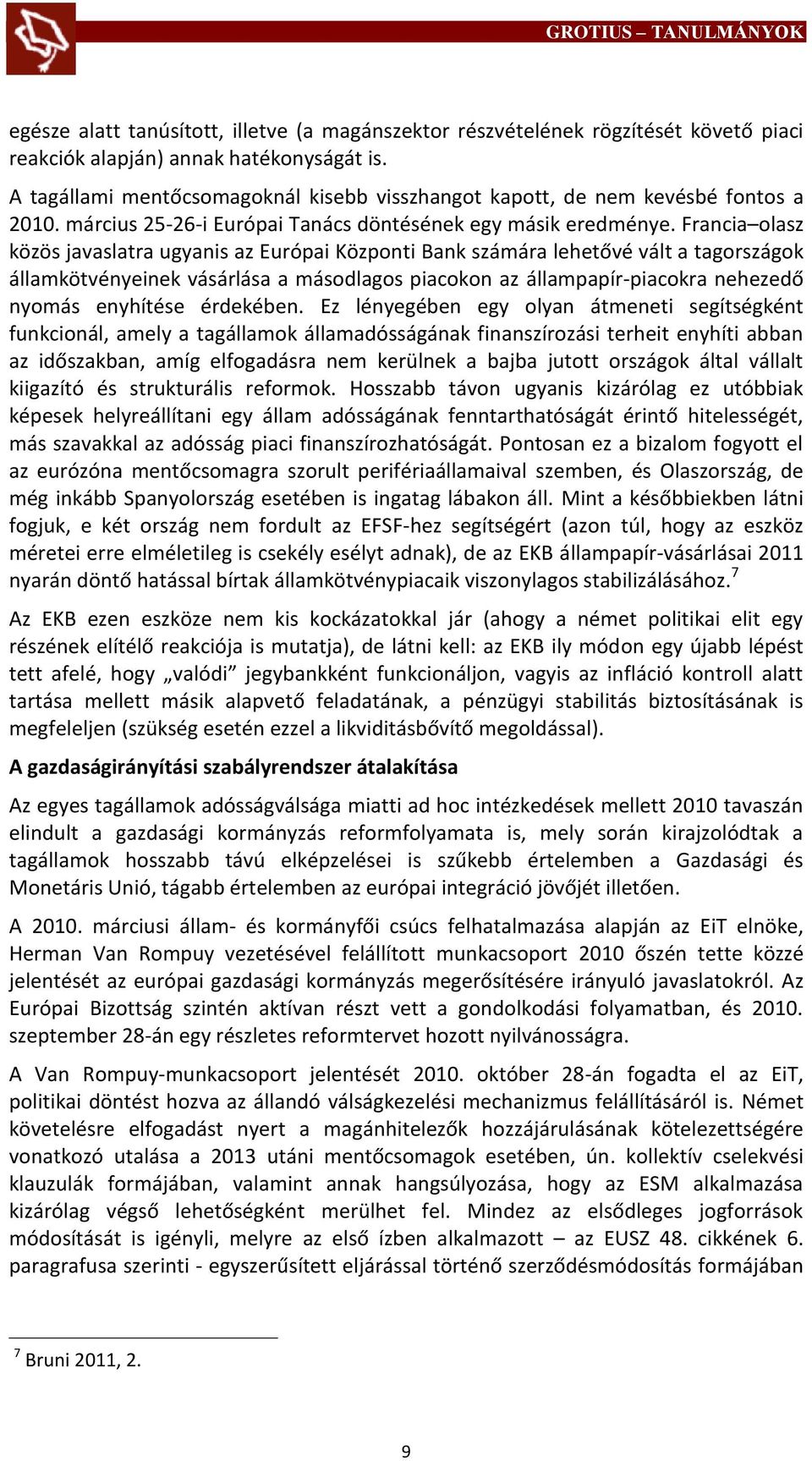 Francia olasz közös javaslatra ugyanis az Európai Központi Bank számára lehetővé vált a tagországok államkötvényeinek vásárlása a másodlagos piacokon az állampapír-piacokra nehezedő nyomás enyhítése