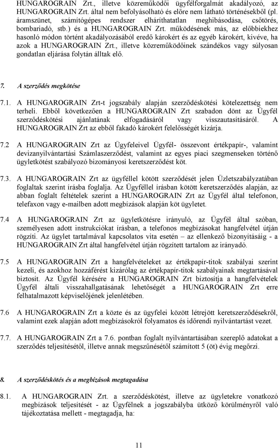 működésének más, az előbbiekhez hasonló módon történt akadályozásából eredő károkért és az egyéb károkért, kivéve, ha azok a HUNGAROGRAIN Zrt.