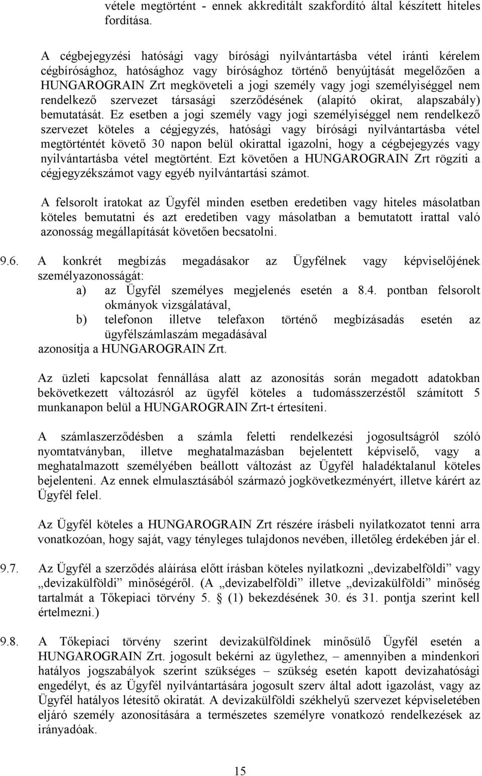 jogi személyiséggel nem rendelkező szervezet társasági szerződésének (alapító okirat, alapszabály) bemutatását.