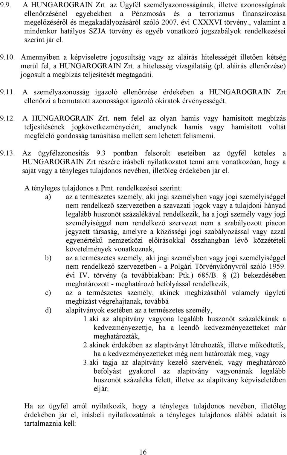 Amennyiben a képviseletre jogosultság vagy az aláírás hitelességét illetően kétség merül fel, a HUNGAROGRAIN Zrt. a hitelesség vizsgálatáig (pl.