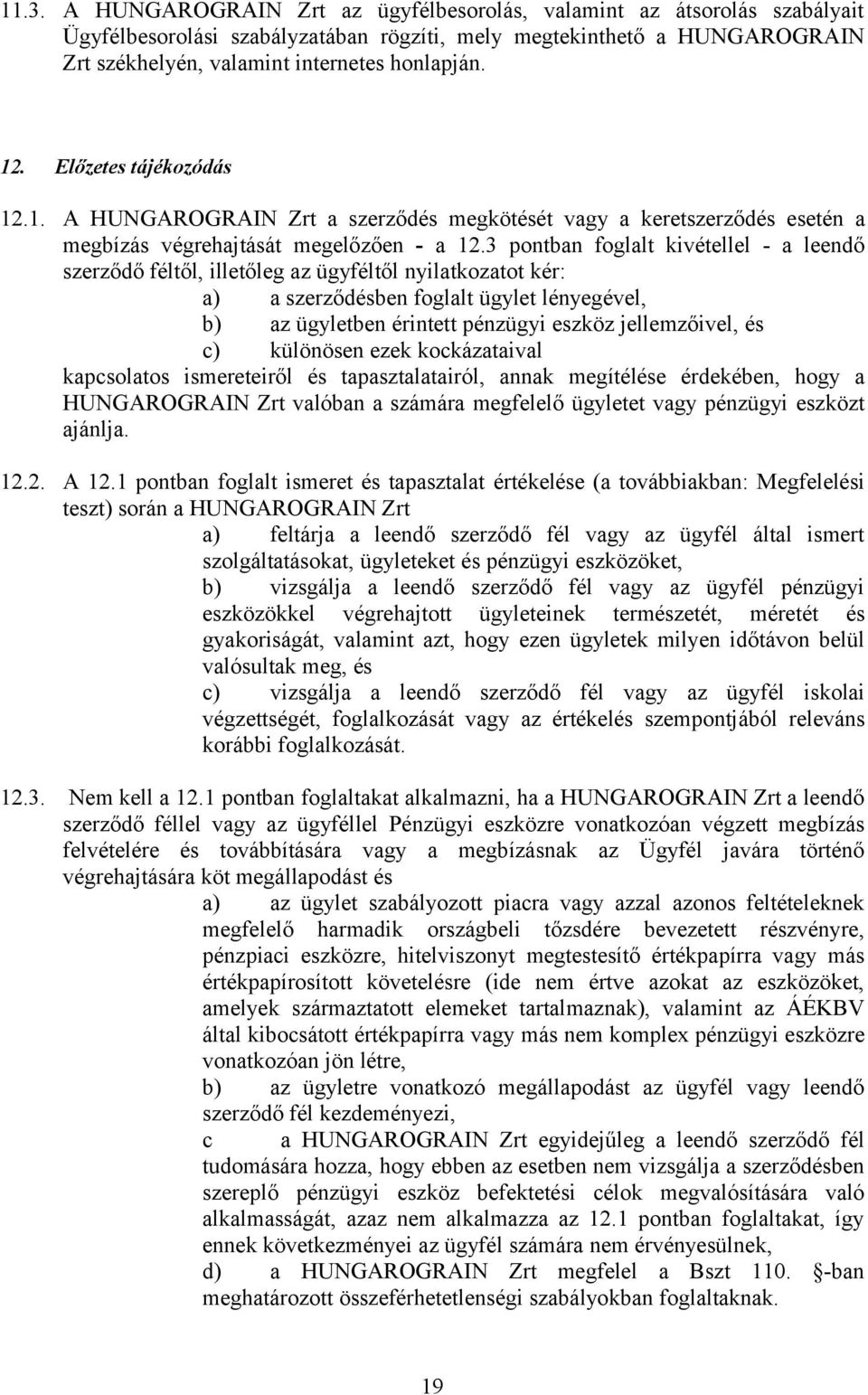 3 pontban foglalt kivétellel - a leendő szerződő féltől, illetőleg az ügyféltől nyilatkozatot kér: a) a szerződésben foglalt ügylet lényegével, b) az ügyletben érintett pénzügyi eszköz jellemzőivel,