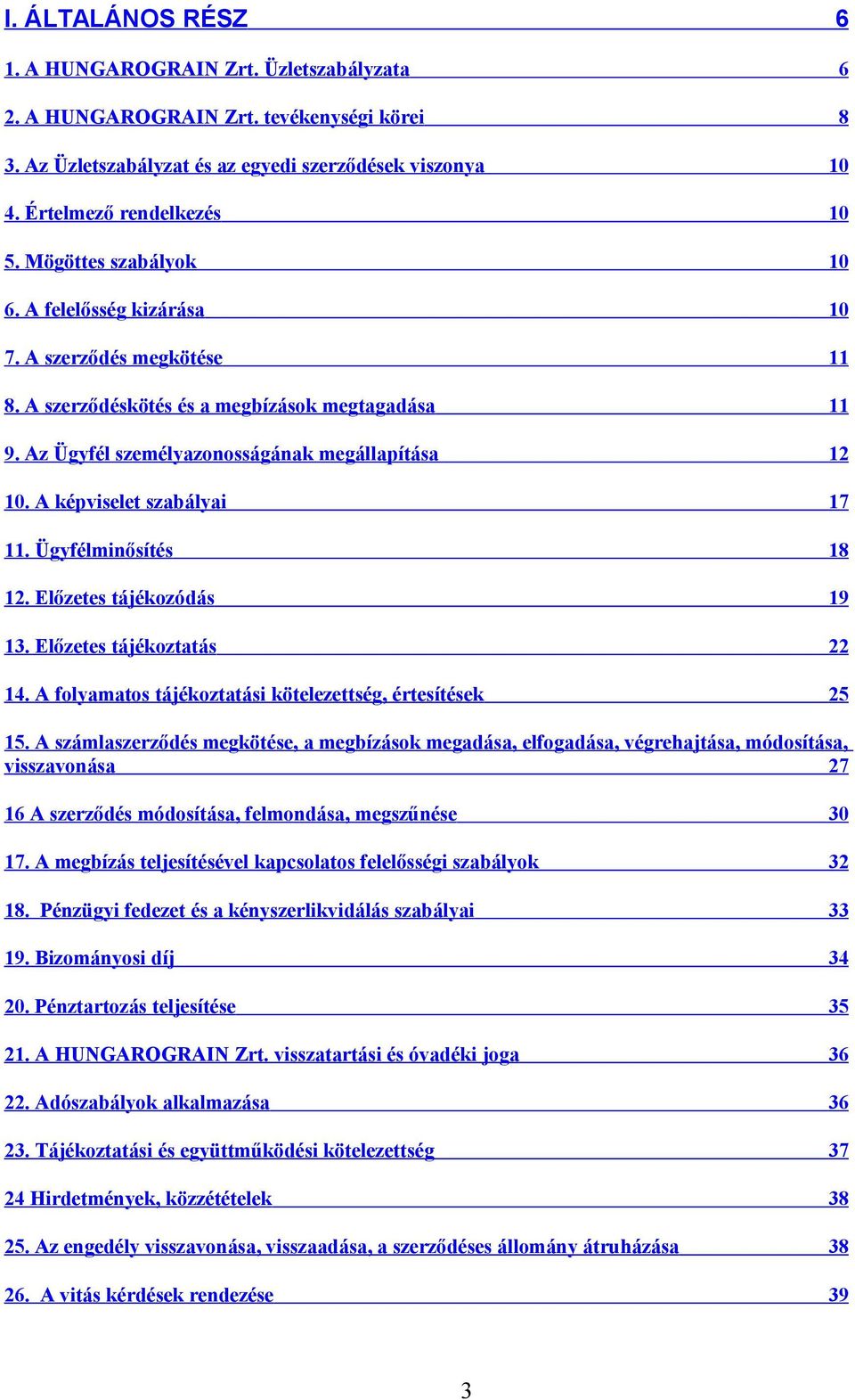 A képviselet szabályai 17 11. Ügyfélminősítés 18 12. Előzetes tájékozódás 19 13. Előzetes tájékoztatás 22 14. A folyamatos tájékoztatási kötelezettség, értesítések 25 15.