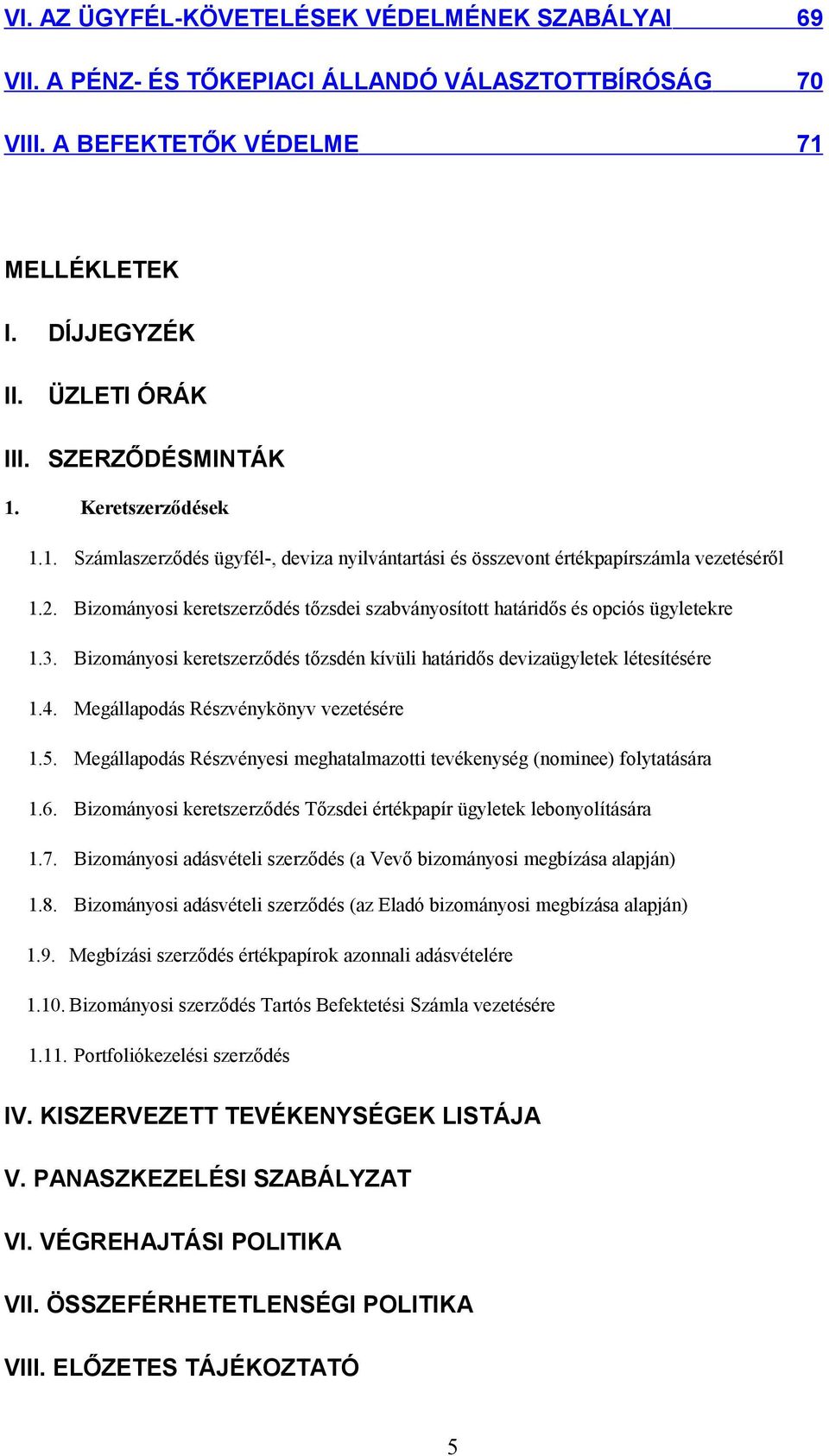 3. Bizományosi keretszerződés tőzsdén kívüli határidős devizaügyletek létesítésére 1.4. Megállapodás Részvénykönyv vezetésére 1.5.