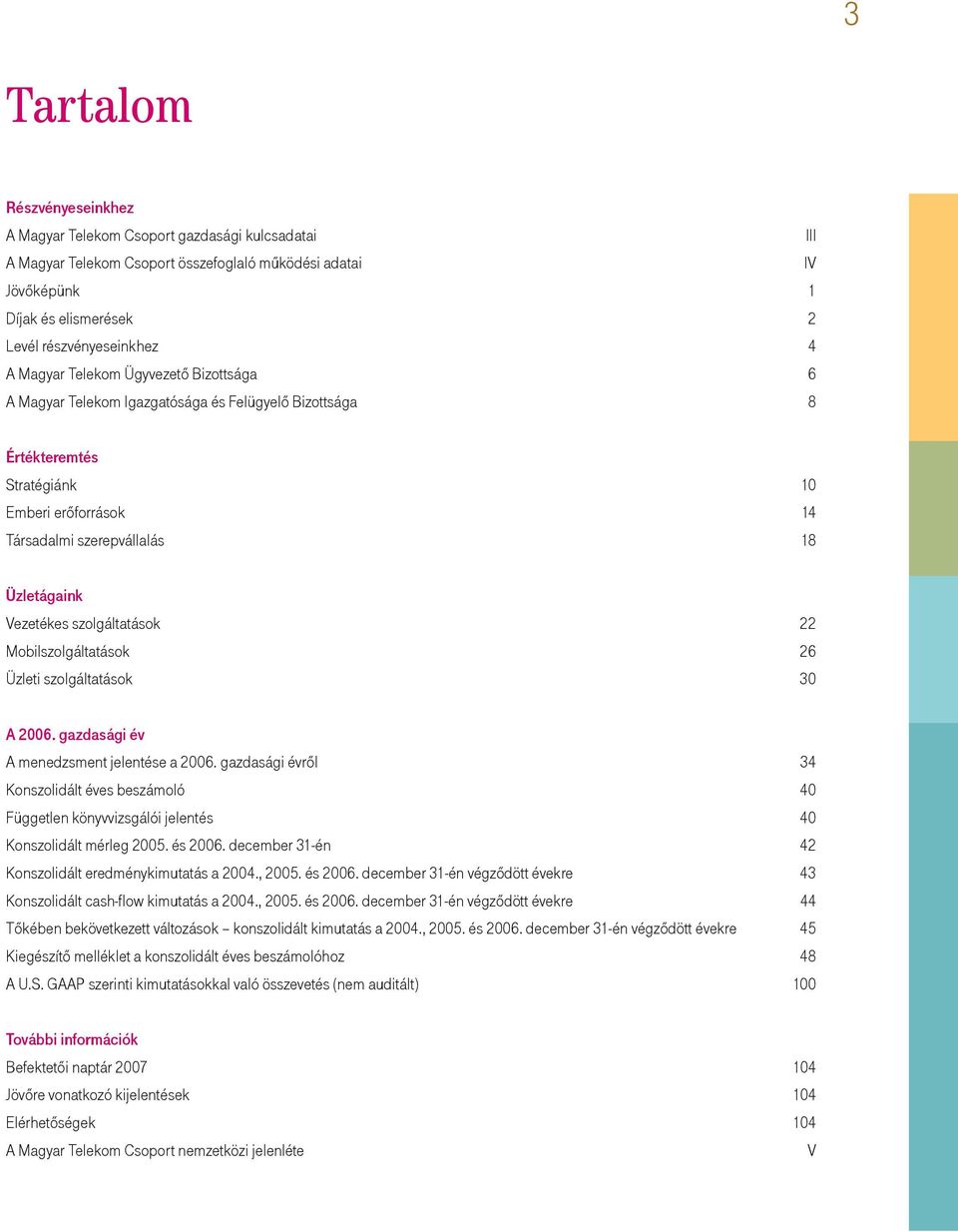 szolgáltatások 22 Mobilszolgáltatások 26 Üzleti szolgáltatások 30 A 2006. gazdasági év A menedzsment jelentése a 2006.