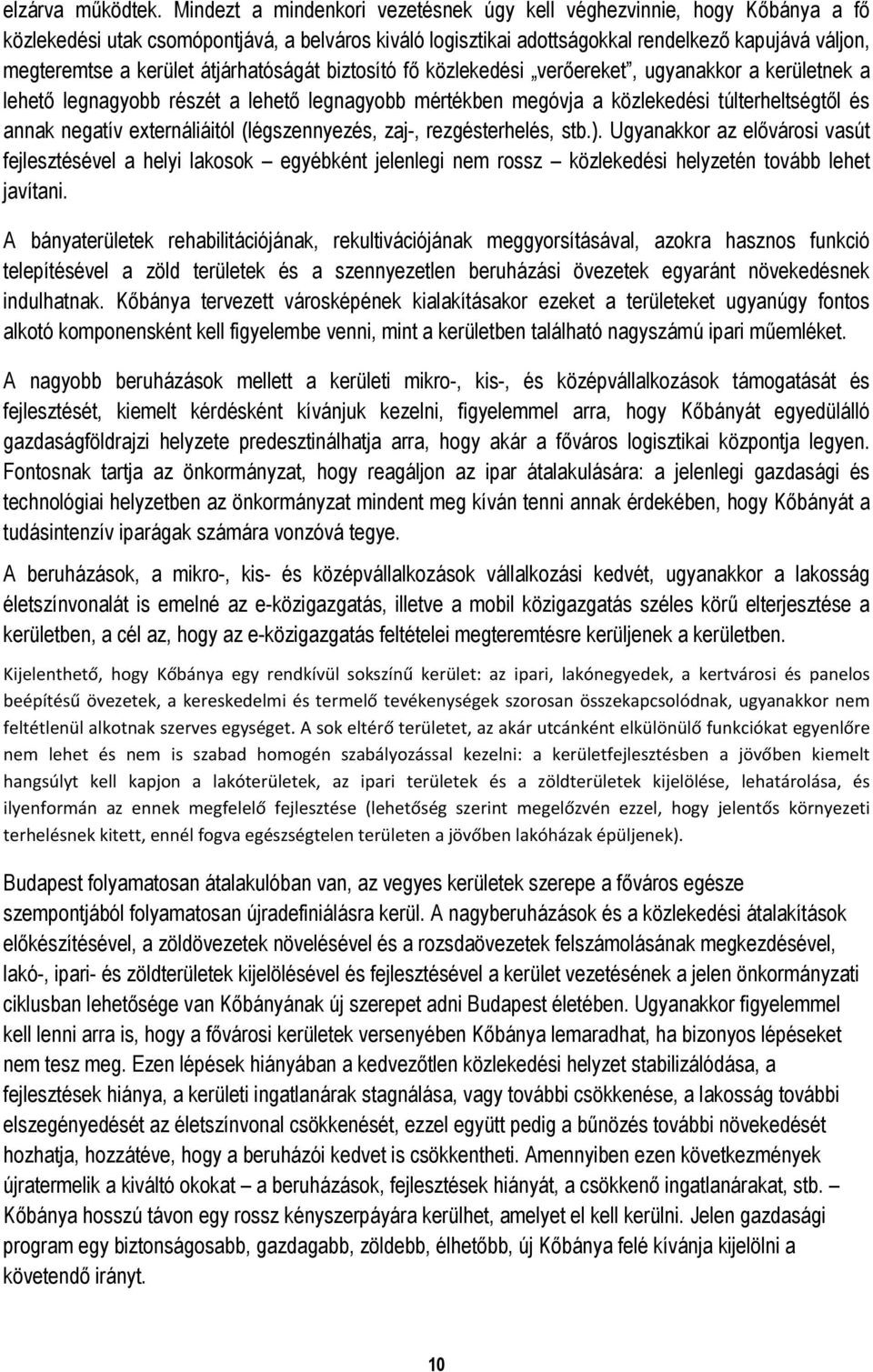 átjárhatóságát biztosító fő közlekedési verőereket, ugyanakkor a kerületnek a lehető legnagyobb részét a lehető legnagyobb mértékben megóvja a közlekedési túlterheltségtől és annak negatív