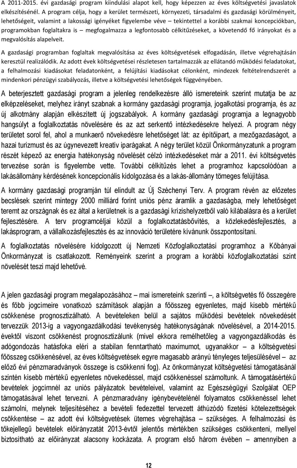 programokban foglaltakra is megfogalmazza a legfontosabb célkitűzéseket, a követendő fő irányokat és a megvalósítás alapelveit.