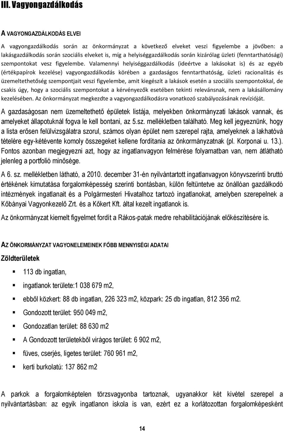 Valamennyi helyiséggazdálkodás (ideértve a lakásokat is) és az egyéb (értékpapírok kezelése) vagyongazdálkodás körében a gazdaságos fenntarthatóság, üzleti racionalitás és üzemeltethetőség