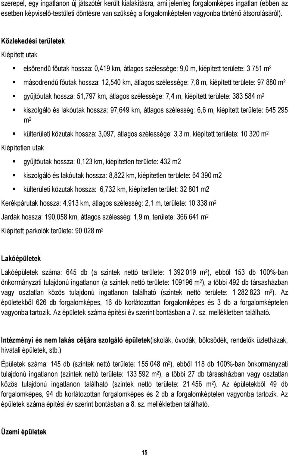 Közlekedési területek Kiépített utak elsőrendű főutak hossza: 0,419 km, átlagos szélessége: 9,0 m, kiépített területe: 3 751 m 2 másodrendű főutak hossza: 12,540 km, átlagos szélessége: 7,8 m,