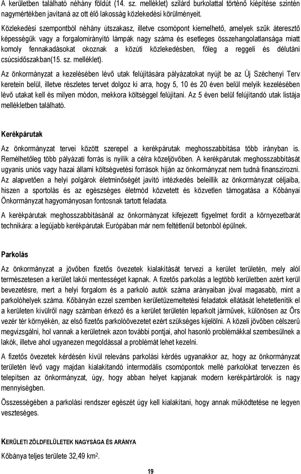 fennakadásokat okoznak a közúti közlekedésben, főleg a reggeli és délutáni csúcsidőszakban(15. sz. melléklet).