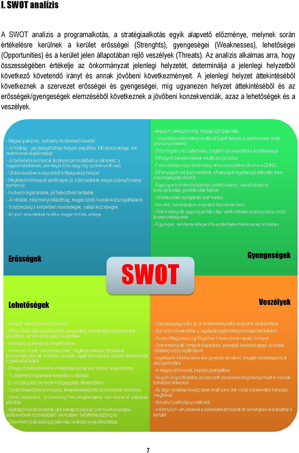 Az analízis alkalmas arra, hogy összességében értékelje az önkormányzat jelenlegi helyzetét, determinálja a jelenlegi helyzetből következő követendő irányt és annak jövőbeni